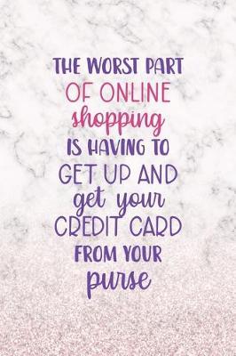The Worst Part Of Online Shoppin Is Having To Get Up And Get Your Credit Card From Your Purse: Notebook Journal Composition Blank Lined Diary Notepad 120 Pages Paperback White Marble Online Shopping