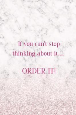 If You Can't Stop Thinking About It... Order It!: Notebook Journal Composition Blank Lined Diary Notepad 120 Pages Paperback White Marble Online Shopping