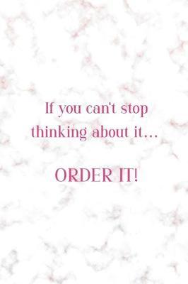If You Can't Stop Thinking About It... Order It!: Notebook Journal Composition Blank Lined Diary Notepad 120 Pages Paperback Golden Pink Marble Online Shopping