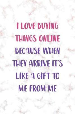 I Love Buying Things Online Because When They Arrive It's Like A Gift To Me From Me: Notebook Journal Composition Blank Lined Diary Notepad 120 Pages Paperback Golden Pink Marble Online Shopping