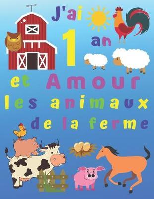 J'ai 1 an et j'adore les animaux de la ferme: Je suis un et j'aime les animaux de la ferme Livre de coloriage. Ideal pour apprendre les couleurs et developper la motricite fine. Bonus Sketch Pages a la fin du livre!