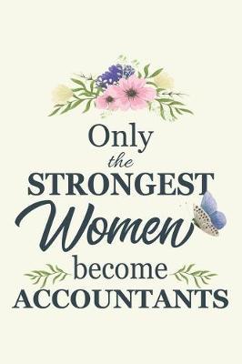 Only The Strongest Women become Accountants: Notebook Diary Composition 6x9 120 Pages Cream Paper Accountant Gifts For Women