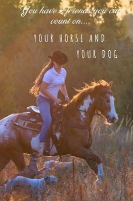 You Have 2 Friends You Can Count On . . . Your Horse and Your Dog: An Awesome Blank Lined Journal for Girls, Teens and Women!