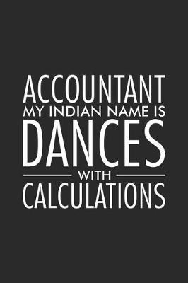 Accountant My Indian Name Is Dances With Calculations: Productivity Planner, Daily Organizer, Funny Notebook For Work, Office Humor, Gag Journal For Accountants, CPA's