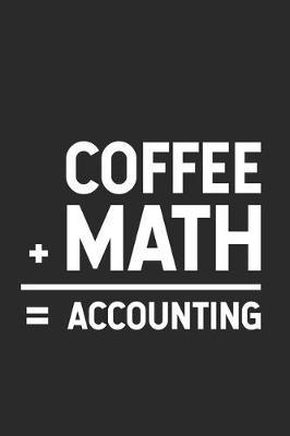 Coffee + Math = Accounting: Productivity Planner, Daily Organizer, Funny Notebook For Work, Office Humor, Gag Journal For Accountants, CPA's