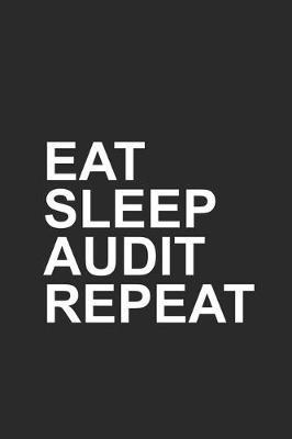 Eat Sleep Audit Repeat: Productivity Planner, Daily Organizer, Funny Notebook For Work, Office Humor, Gag Journal For Accountants, CPA's