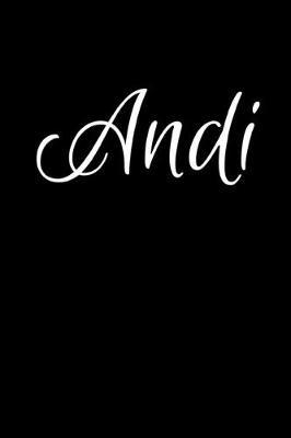 Andi: Notebook Journal for Women or Girl with the name Andi - Beautiful Elegant Bold & Personalized Gift - Perfect for Leaving Coworker Boss Teacher Daughter Wife Grandma Mum for Birthday Wedding Retirement or Graduation - 6x9 Diary or A5 Notepad.