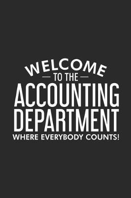 Welcome To The Accounting Department Where Everybody Counts!: Productivity Planner, Daily Organizer, Funny Notebook For Work, Office Humor, Gag Journal For Accountants, CPA's