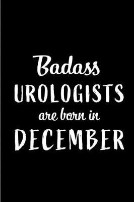 Badass Urologists are Born in December: This lined journal or notebook makes a Perfect Funny gift for Birthdays for your best friend or close associate. ( An Alternative to Birthday Present Card or guest book )