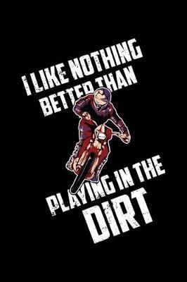 I Like Nothing Better Than Playing In The Dirt: 6x9 Blank Line Journal Note book, Daily Gratitude Journal, Dated and Lined Book, Composition Note Book, Daily Diary Gift for Dirt Motorcycle rider lovers