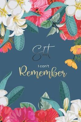 Shit I can't Remember: Premium Journal - Logbook To Protect Usernames - Alphabetical Passwords Modern Password Keeper Notebook - Online Account Organizer - Social Media Account - 6x9 - Large Print - Flower Watercolor Design Cover