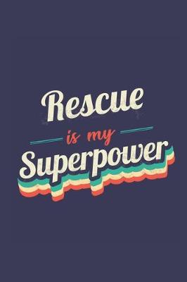 Rescue Is My Superpower: A 6x9 Inch Softcover Diary Notebook With 110 Blank Lined Pages. Funny Vintage Rescue Journal to write in. Rescue Gift and SuperPower Retro Design Slogan