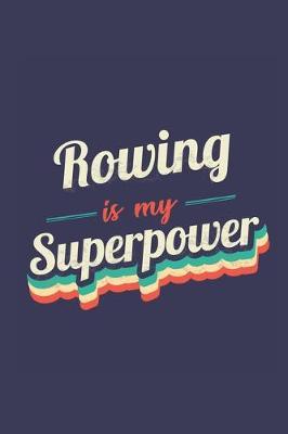 Rowing Is My Superpower: A 6x9 Inch Softcover Diary Notebook With 110 Blank Lined Pages. Funny Vintage Rowing Journal to write in. Rowing Gift and SuperPower Retro Design Slogan