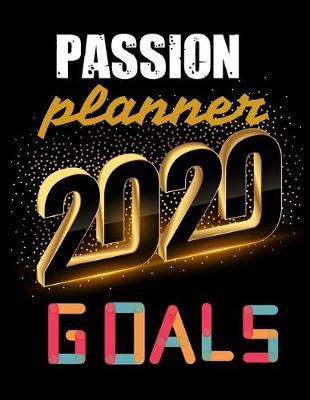 Passion Planner 2020: Daily, weekly and monthly organizer/ New year goals planner and workbook/ 8.5  X 11  inches/100 Pages