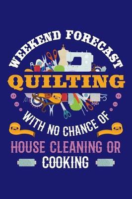 Weekend Forecast Quilting with a Chance of Drinking: Quilting Journal, Quilter Planner Notebook, Gift for Quilters Seamstress, Quilt Presents