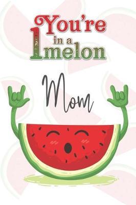 You're 1 in a Melon Mom: A Watermelon Doodling & Coloring Notebook, perfect as a gift for women & girls Anti Stress Coloring for Adults