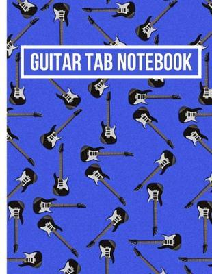 Guitar Tab Notebook: Tablature Journal For Guitarists, Musicians and Music Lovers, Gifts For Guitar Players, Enthusiasts, Teachers, Women and Men (8,5  x 11 )