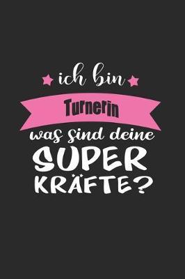 Ich Bin Turnerin Was Sind Deine Superkrafte?: A5 Liniertes - Notebook - Notizbuch - Taschenbuch - Journal - Tagebuch - Ein lustiges Geschenk fur Freunde oder die Familie und die beste Turnerin der Welt