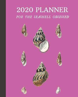 2020 Planner For The Seashell Obsessed: Monthly & Weekly Planner With Dot Grid Pages: Great Gift For Sea Shell Collectors & Conchologists & Beachcombers