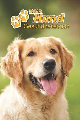 Mein Hund Gesundheitsbuch: Golden Retriever - 109 Seiten, 15cm x 23cm ca. A5 - Notizbuch zum Ausfullen fur Impfungen, Tierarztbesuche, Medikamentenverabreichung etc. fur Hundebesitzer - Eintragbuch