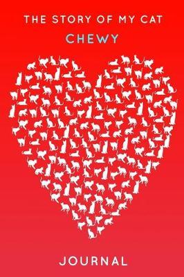The Story Of My Cat Chewy: Cute Red Heart Shaped Personalized Cat Name Journal - 6 x9  150 Pages Blank Lined Diary