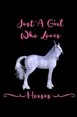 Just A Girl Who Loves Horses: Funny Novelty Horse Quote Present - Funny Birthday Gifts for Horse Lovers - Horse Themed Gift For Girls - Blank Lined Journal To Write In (Gag Gift)