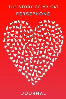 The Story Of My Cat Persephone: Cute Red Heart Shaped Personalized Cat Name Journal - 6 x9  150 Pages Blank Lined Diary