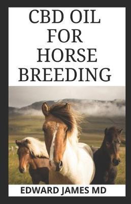 CBD Oil for Horse Breeding: Everything You Need To Know About CBD Oil And What It Can Do For Your Horse