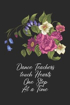 Dance Teachers touch Hearts One Step At A Time: Dance Journal, Teacher Quote Journal, Recital, Appreciation Gift Journal or Diary Unique Inspirational Notebook Gift for ... Dance Gift (Dance Recital Gifts)