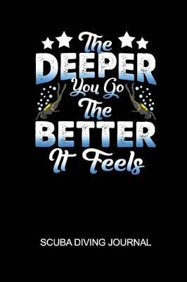 The Deeper You Go The Better It Feels Scuba Diving Journal: 6x9in Daily Diver Paper Notepad Notebook Paperback Log-Book Sheets Planner Pages Students School College