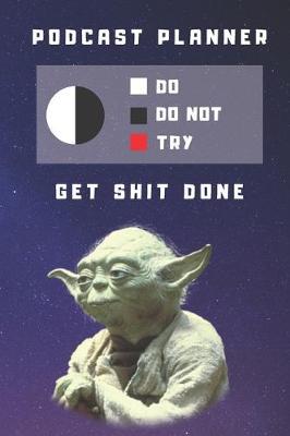 Podcast Logbook To Plan Episodes & Track Segments - Best Gift For Podcast Creators - Notebook For Writing, Brainstorming & Tracking: Funny Yoda Quote For Podcasters Get Shit Done - Organizer With College Ruled Paper For Notes For Trending Topics