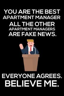 You Are The Best Apartment Manager All The Other Apartment Managers Are Fake News. Everyone Agrees. Believe Me.: Trump 2020 Notebook, Funny Productivity Planner, Daily Organizer For Work, Schedule Book, Meetings Writing Paper, For Landlords