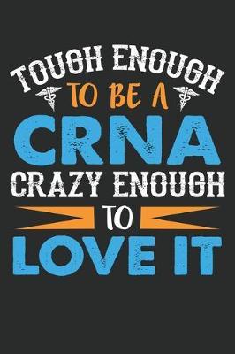 tough enough to be a crna crazy enough to love it: tough enough to be a crna crazy enough to love it Lined journal paperback notebook 100 page, gift journal/agenda/notebook to write, great gift, 6 x 9 Notebook