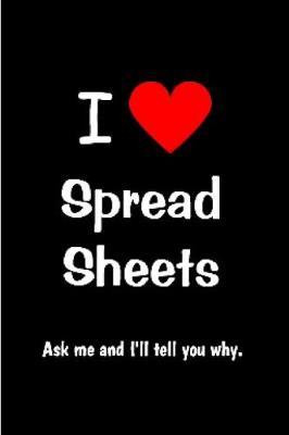 I Love Spread sheets ask me and I'll tell you why: spreadsheet Notebook journal Diary Cute funny humorous blank lined notebook Gift for student school college ruled graduation gift ... job working employee appreciation (gag gifts)
