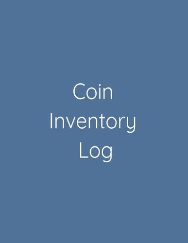 Coin Inventory Log: Coin Collectors Log Book for Cataloging Collections - 100 Pages - Coin Collection Notebook