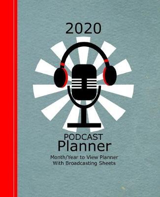 Podcast Broadcasters Planner 2020: Month And Year To View Plus Podcast Show Templates - Journal Pages