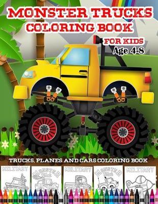 Trucks Planes And Cars Coloring Book-Monster Trucks Coloring Book For Kids Age 4-8: Kids Coloring Book with Monster Trucks, Fire Trucks, Dump Trucks, Garbage Trucks, and More. For Toddlers, Preschoolers, Ages 2-4, Ages 4-8