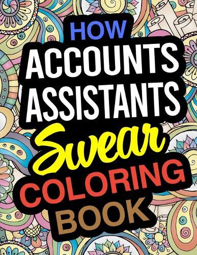How Accounts Assistants Swear Coloring Book: Accounts Assistant Coloring Book