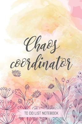 Chaos Coordinator: To Do List Notebook: To Do & Dot Grid Matrix: Modern Florals with Hand Lettering: 6  x 9  (15.24 x 22.86 cm) - 110 Pages