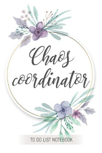 Chaos Coordinator: To Do List Notebook: To Do & Dot Grid Matrix: Modern Florals with Hand Lettering: 6  x 9  (15.24 x 22.86 cm) - 110 Pages