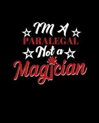 Im a Paralegal Not a Magician: College Ruled Lined Notebook - 120 Pages Perfect Funny Gift keepsake Journal, Diary