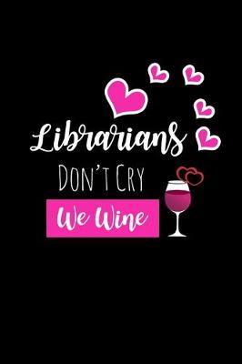 Librarians Don't Cry We Wine: Funny Gag Gifts For CoWorkers, Birthday & Christmas Gifts For Mom, Small Blank Lined Diary