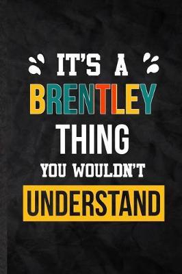 It's a Brentley Thing You Wouldn't Understand: Practical Personalized Brentley Lined Notebook/ Blank Journal For Favorite First Name, Inspirational Saying Unique Special Birthday Gift Idea Lovely Funny Cute