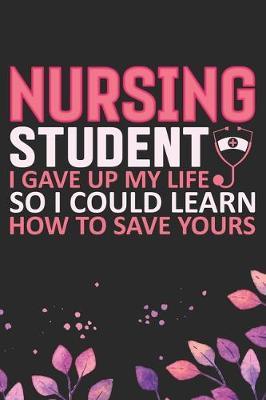 Nursing Student I Gave Up My Life: Nursing Students Journal Notebook - Future Nurse Journal Diary Gifts - Future Nurse Gifts for Women - Gifts Idea for Nurse Student Journal. 6 x 9 in 120 pages