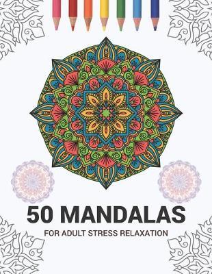 50 Mandalas For Adult Stress Relaxation: Mandala Drawing Coloring Book For Adults Kids or Teens - Coloring Pages For Meditation And Stress Relief - 8.5 x 11 Inch Large 102 Pages White Paper