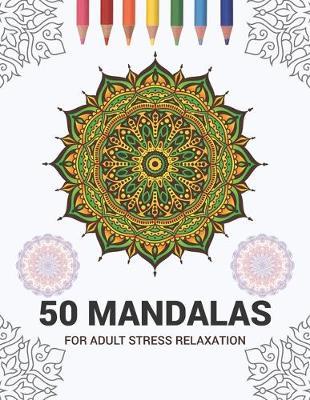 50 Mandalas For Adult Stress Relaxation: Mandala Drawing Coloring Book For Adults Kids or Teens - Coloring Pages For Meditation And Stress Relief - 8.5 x 11 Inch Large 102 Pages White Paper