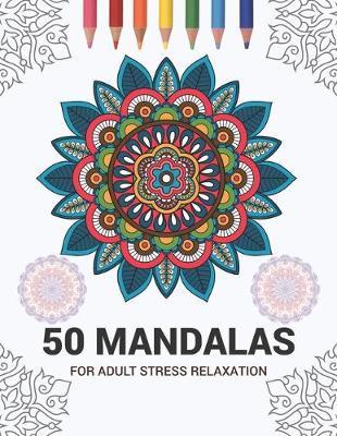 50 Mandalas For Adult Stress Relaxation: Mandala Drawing Coloring Book For Adults Kids or Teens - Coloring Pages For Meditation And Stress Relief - 8.5 x 11 Inch Large 102 Pages White Paper