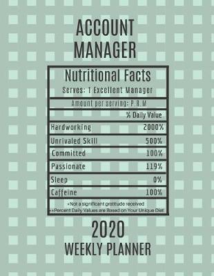 Account Manager Weekly Planner 2020 - Nutritional Facts: Account Manager Gift Idea For Men & Women Weekly Planner Appointment Book Agenda Nutritional Info To Do List & Notes Sections Calendar Views