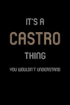 It's A Castro Thing, You Wouldn't Understand: Personalized Notebook Journal With Name Blank Lined Customized Diary Logbook Gifts