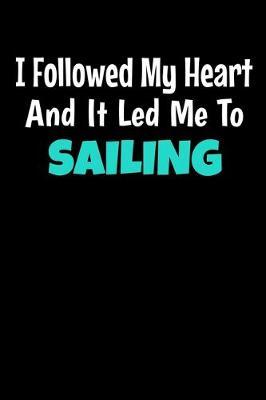 I Followed My Heart And It Led Me To Sailing: Sailing Journal Gift - 120 Blank Lined Page